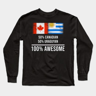 50% Canadian 50% Uraguyan 100% Awesome - Gift for Uraguyan Heritage From Uruguay Long Sleeve T-Shirt